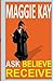 Ask Believe Receive by Maggie Kay