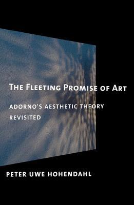 The Fleeting Promise of Art: Adorno's Aesthetic Theory Revisited