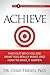 Achieve: Find Out Who You Are, What You Really Want, And How To Make It Happen (The High Achievement Handbook)