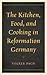 The Kitchen, Food, and Cooking in Reformation Germany (Historic Kitchens)