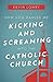 How God Hauled Me Kicking and Screaming Into the Catholic Church