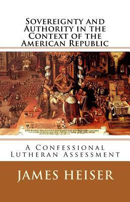 Sovereignty and Authority in the Context of the American Republic:  a confessional Lutheran assessment