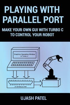 Playing With Parallel Port: Make Your Own GUI with Turbo C to Control Your Robot. (Learn And Make)