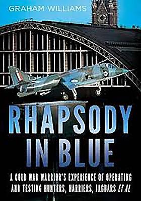 Rhapsody in Blue: A Cold War Warrior's Experience of Operating and Testing Hunters, Harriers, Jaguars, et al.
