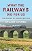 What the Railways Did For Us: The Making of Modern Britain