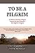 To Be a Pilgrim: A Modern Christian Allegory Inspired by John Bunyan's The Pilgrim's Progress