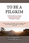 To Be a Pilgrim: A Modern Christian Allegory Inspired by John Bunyan's The Pilgrim's Progress