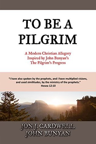 To Be a Pilgrim: A Modern Christian Allegory Inspired by John Bunyan's The Pilgrim's Progress (Kindle Edition)