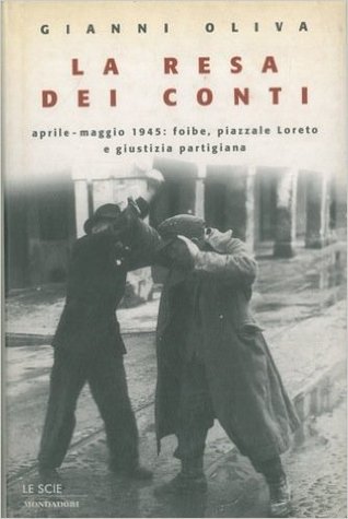 La resa dei conti: Aprile-maggio 1945: foibe, piazzale Loreto e giustizia partigiana (Hardcover)
