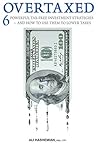 OVERTAXED: Six Powerful Tax-Free Investment Strategies and How to Use Them to Lower Taxes