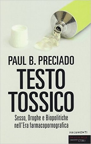 Testo tossico: Sesso, Droghe e Biopolitiche nell'Era farmacopornografica