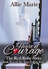 Heart of Courage: The Red Ruby Story (The True Colors Series #2)