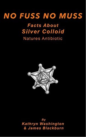 No Fuss No Muss Facts About Colloidal Silver (Kindle Edition)