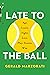 Late to the Ball: A Journey...