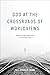 God at the Crossroads of Wo...