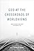 God at the Crossroads of Worldviews by Paul Seungoh Chung