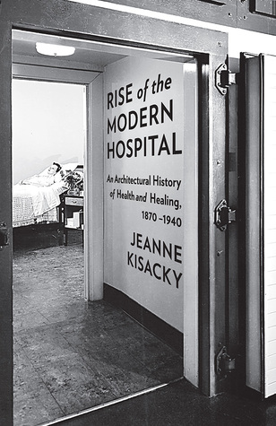 Rise of the Modern Hospital: An Architectural History of Health and Healing, 1870-1940 (Hardcover)