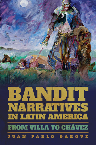 Bandit Narratives in Latin America: From Villa to Chávez (Illuminations, 74)