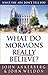 What Do Mormons Really Beli...