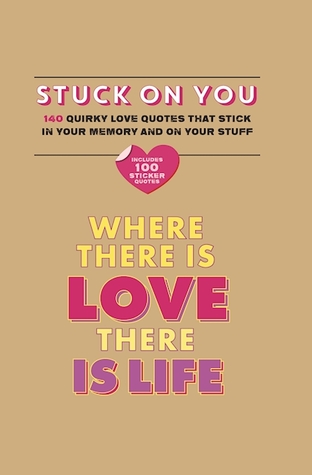 Stuck on You: 140 quirky love quotes that stick in your memory and on your stuff