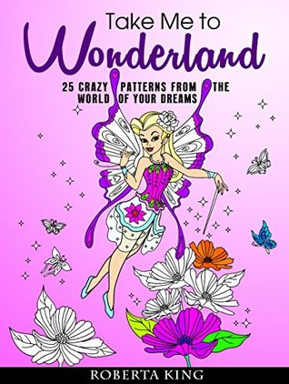 Take Me to Wonderland: 25 Crazy Patterns from the World of Your Dreams (Relaxation & Creativity)