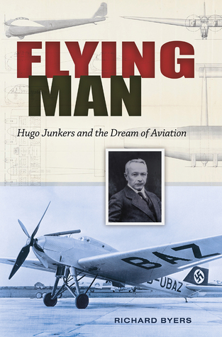 Flying Man: Hugo Junkers and the Dream of Aviation (Volume 20) (Centennial of Flight Series)