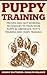 Puppy Training: Puppy Training, Proven And Fast Working Techniques To Train Your Puppy In Obedience, Potty Training And Crate Training!