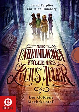 Der Goldene Machtkristall (Die unheimlichen Fälle des Lucius Adler #1)