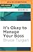 It's Okay to Manage Your Boss by Bruce Tulgan