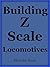 Building Z Scale Locomotives by Malcolm Read