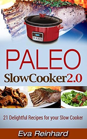 Paleo Slow Cooker 2.0: 21 Delightful Recipes for your Slow Cooker (Overnight Cooking, Casseroles, Paleo Diet)