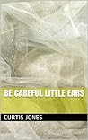 Be Careful Little Ears by Curtis Jones