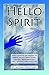 Hello Spirit: Talking to Spirits, Angels, Spirit Guides, Healing, Reincarnation, Orbs, Dowsing and lots more