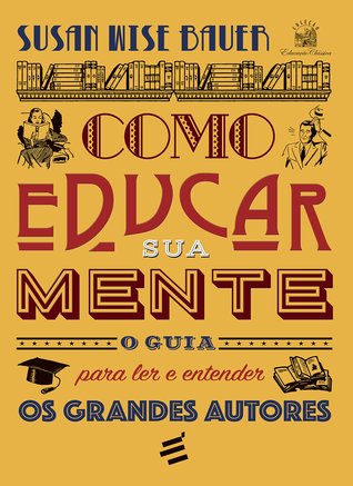 Como Educar sua Mente - O guia para ler e entender os grandes autores