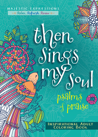 Then Sings My Soul: Psalms of Praise Inspirational Adult Coloring Book (Majestic Expressions)