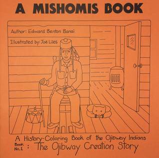 A Mishomis Book, A History-Coloring Book of the Ojibway Indians: Book 1: The Ojibway Creation Story (Volume 1) (Posthumanities)
