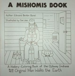 A Mishomis Book, A History-Coloring Book of the Ojibway Indians: Book 2: Original Man Walks the Earth (Volume 2) (Posthumanities)