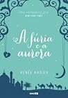 A Fúria e a Aurora by Renée Ahdieh