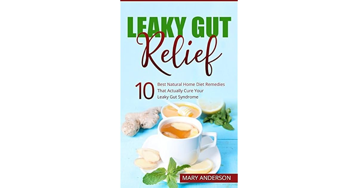 Leaky Gut Relief 10 Best Natural Home Diet Remedies That Actually Cure