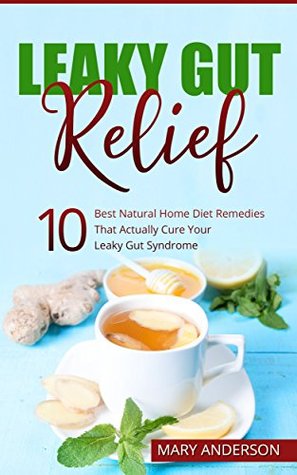Leaky Gut Relief: 10 Best Natural Home Diet Remedies That Actually Cure