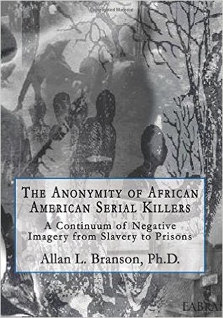 The Anonymity of African American Serial Killers: A Continuum of Negative Imagery from Slavery to Prisons
