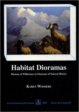 Habitat Dioramas: Illusions of Wilderness in Museums of Natural History (Acta Universitatis Upsaliensis Figura Nova, No 25)