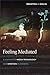 Feeling Mediated: A History of Media Technology and Emotion in America (Critical Cultural Communication, 31)