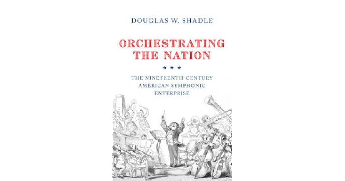 Orchestrating The Nation The Nineteenth Century American - 