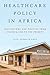 Healthcare Policy in Africa: Institutions and Politics from Colonialism to the Present