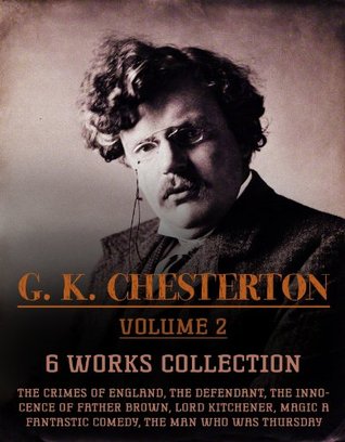 G. K. Chesterton, Vol.2: 6 Works: The Defendant, The Innocence Of Father Brown, Lord Kitchener, Magic A Fantastic Comedy, The Crimes Of England, The Man Who Was Thursday