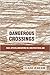 Dangerous Crossings: Race, ...