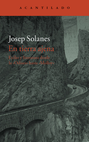 En tierra ajena: Exilio y literatura desde la «Odisea» hasta «Molloy»