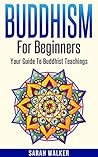 Buddhism For Beginners: Your Guide To Buddhist Teachings