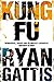 Kung Fu by Ryan Gattis